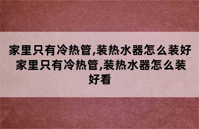 家里只有冷热管,装热水器怎么装好 家里只有冷热管,装热水器怎么装好看